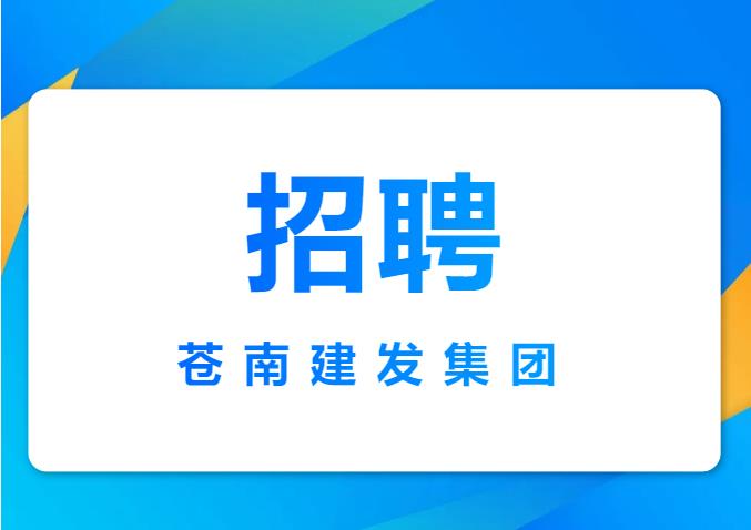 蒼南縣建設(shè)發(fā)展集團(tuán)有限公司2025年公開招聘工作人員的公告